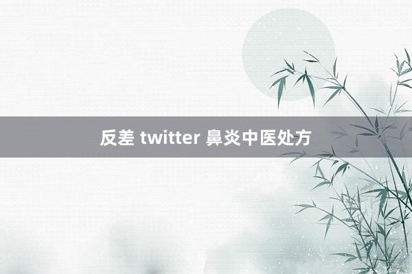 反差 twitter 鼻炎中医处方