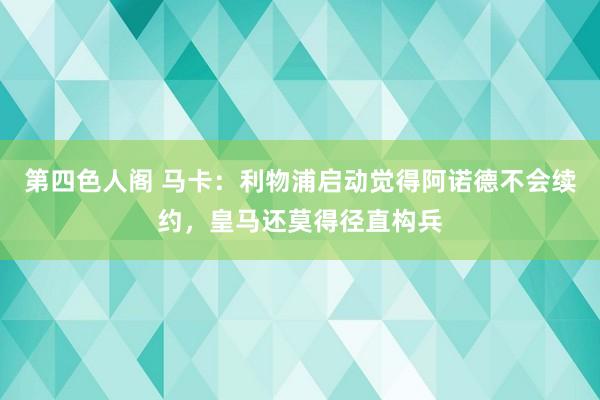 第四色人阁 马卡：利物浦启动觉得阿诺德不会续约，皇马还莫得径直构兵